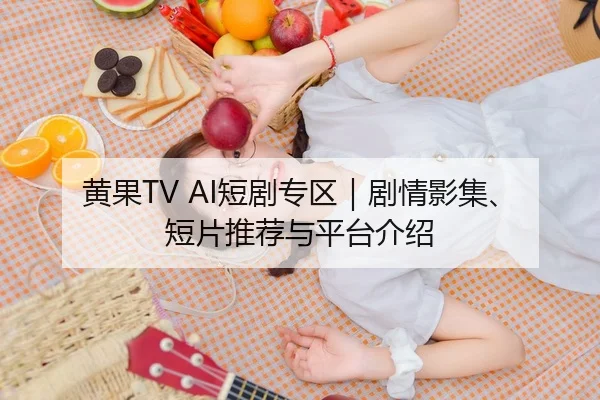 黄果TV AI短剧专区｜剧情影集、短片推荐与平台介绍